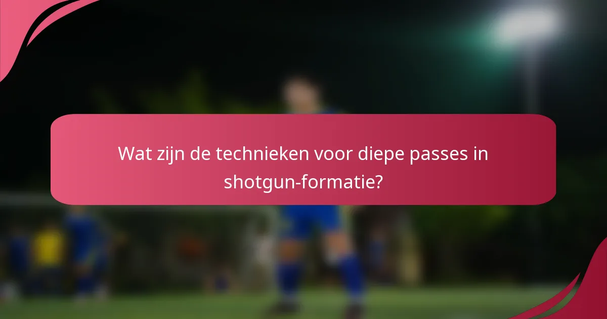 Wat zijn de technieken voor diepe passes in shotgun-formatie?