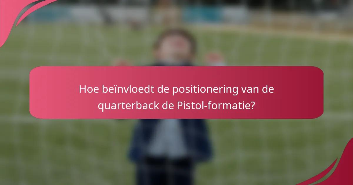Hoe beïnvloedt de positionering van de quarterback de Pistol-formatie?