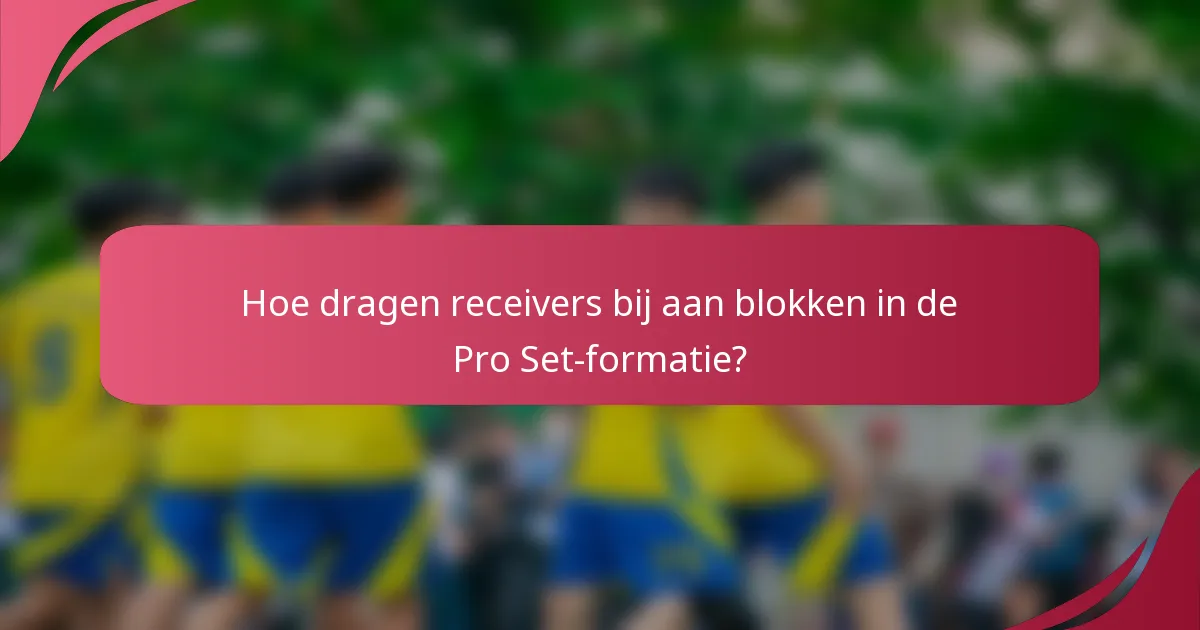 Hoe dragen receivers bij aan blokken in de Pro Set-formatie?