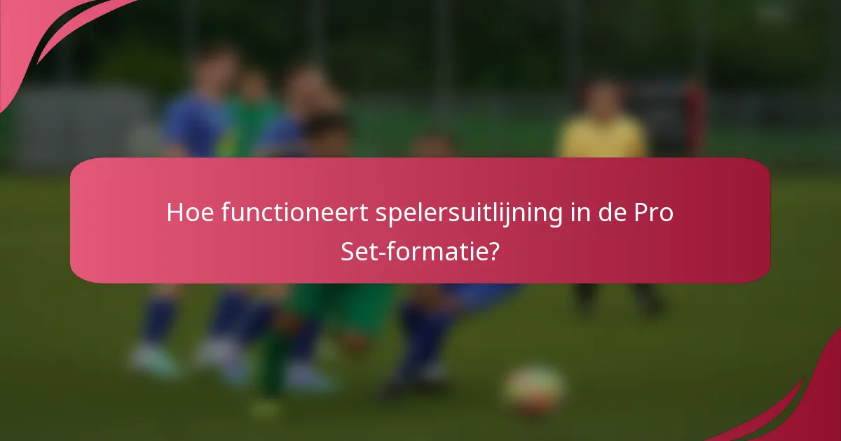 Hoe functioneert spelersuitlijning in de Pro Set-formatie?