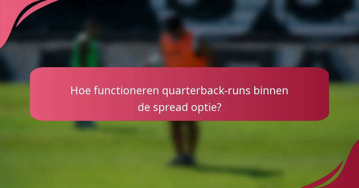 Hoe functioneren quarterback runs binnen de spread optie?