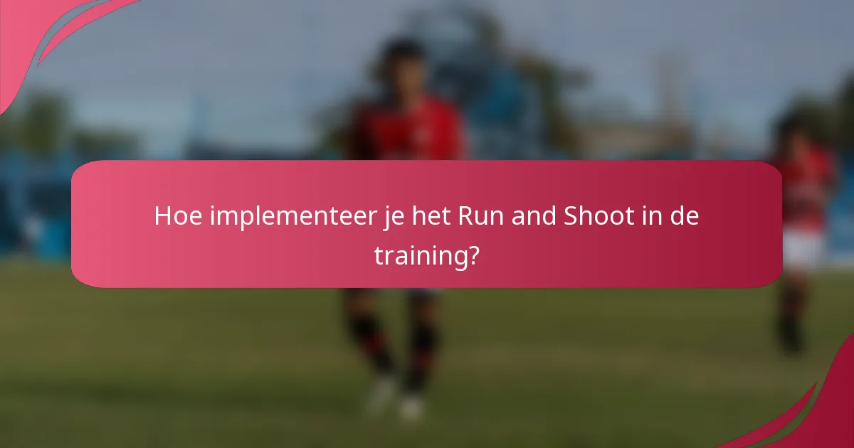Hoe implementeer je het Run and Shoot in de training?