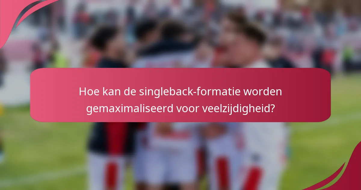 Hoe kan de singleback-formatie worden gemaximaliseerd voor veelzijdigheid?