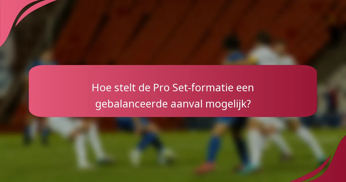 Hoe stelt de Pro Set-formatie een gebalanceerde aanval mogelijk?
