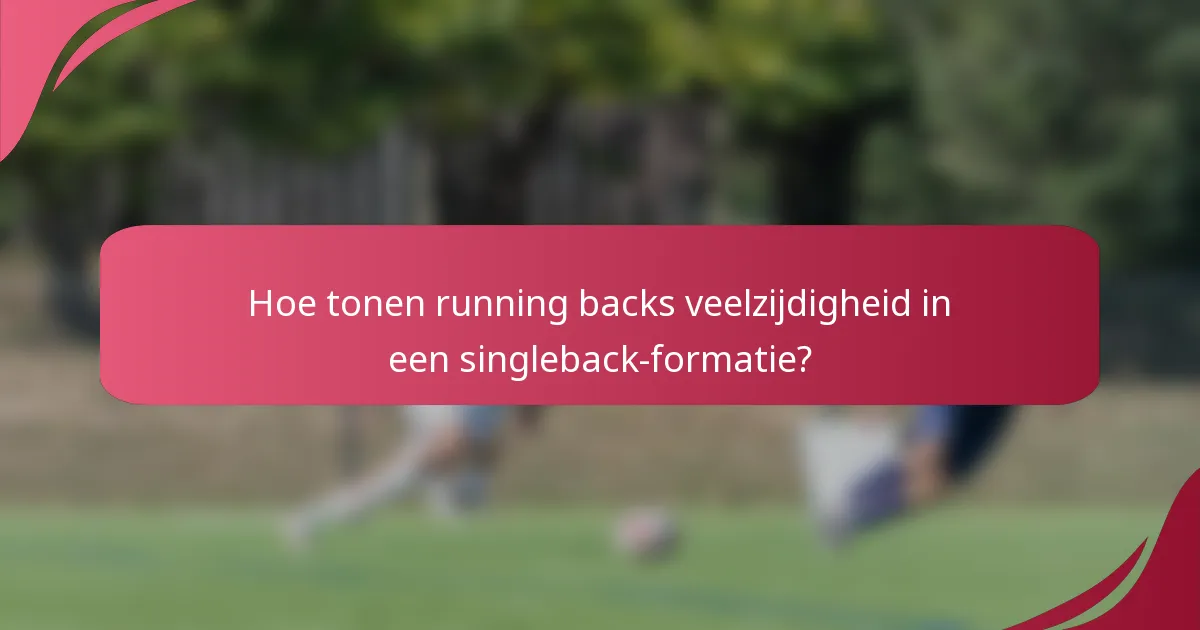 Hoe tonen running backs veelzijdigheid in een singleback-formatie?