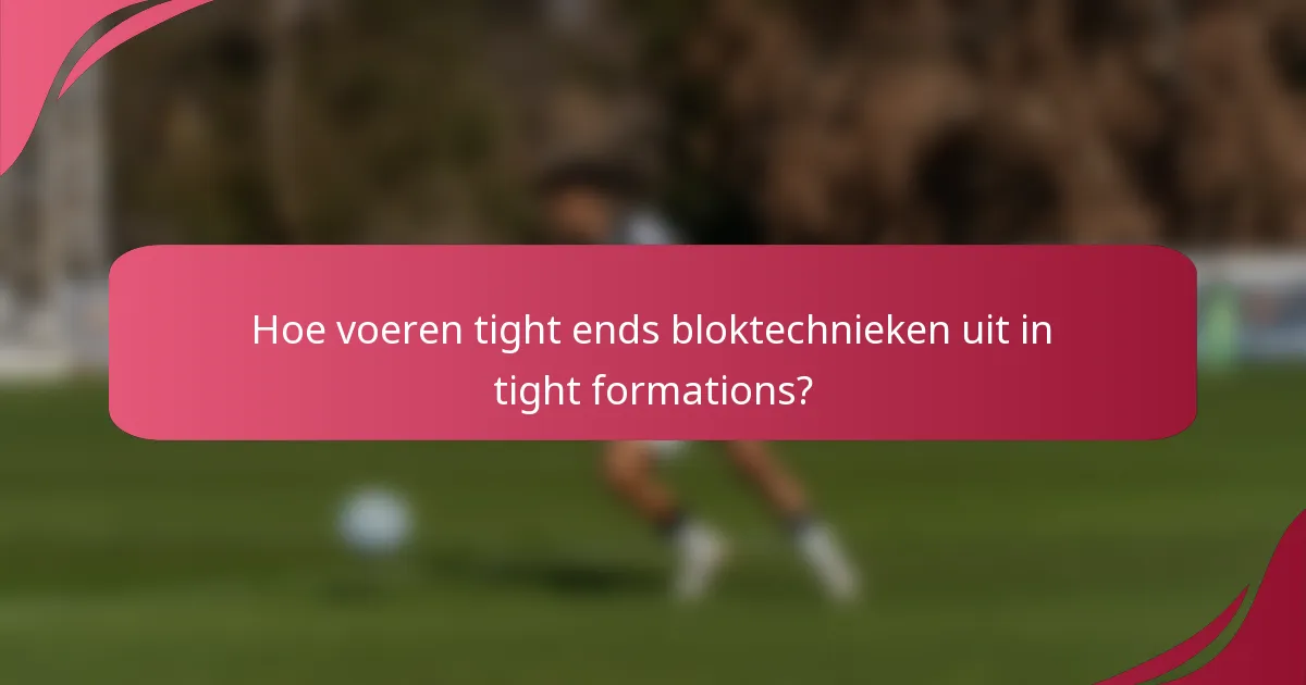 Hoe voeren tight ends bloktechnieken uit in tight formations?