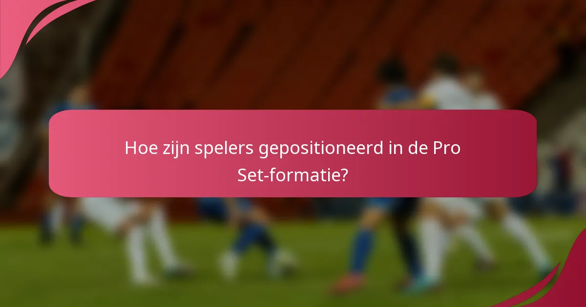 Hoe zijn spelers gepositioneerd in de Pro Set-formatie?
