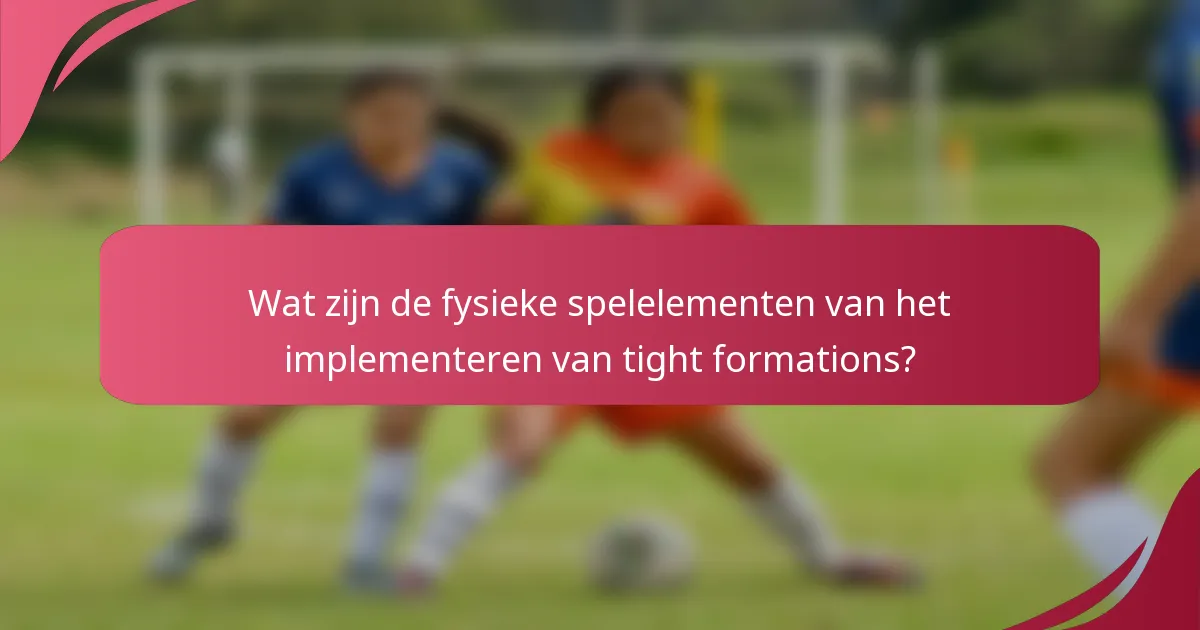 Wat zijn de fysieke spelelementen van het implementeren van tight formations?
