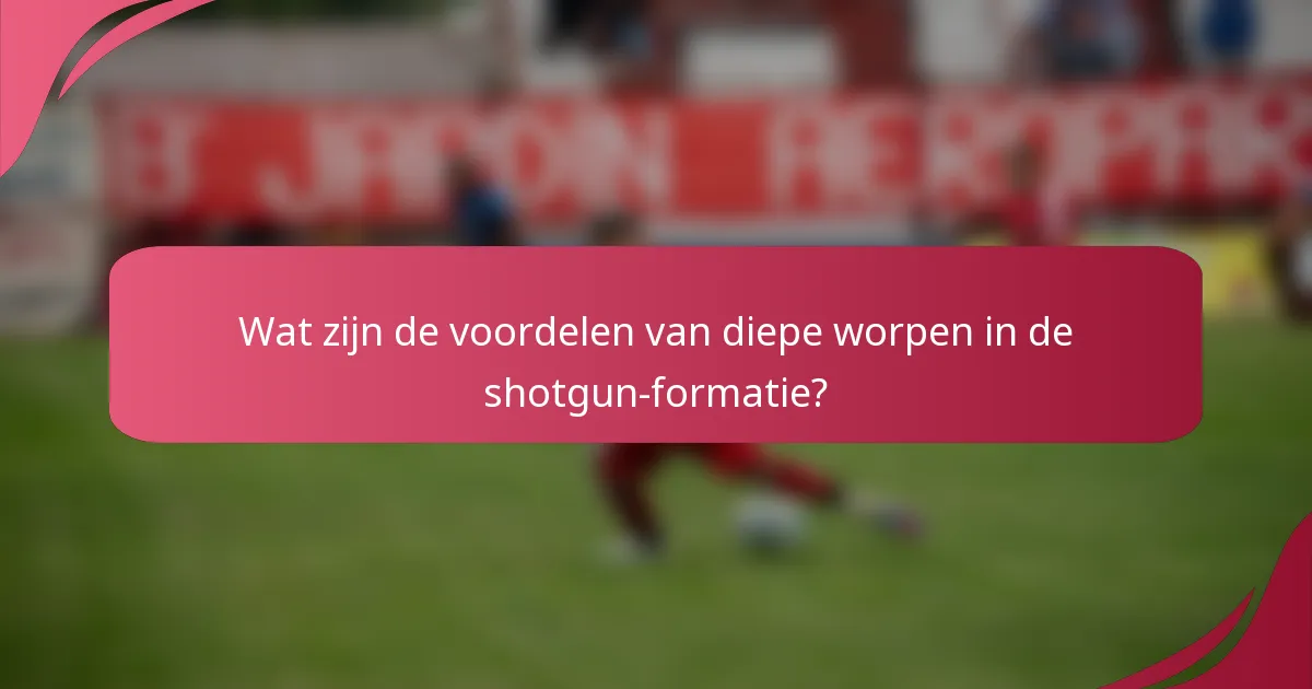 Wat zijn de voordelen van diepe worpen in de shotgun-formatie?