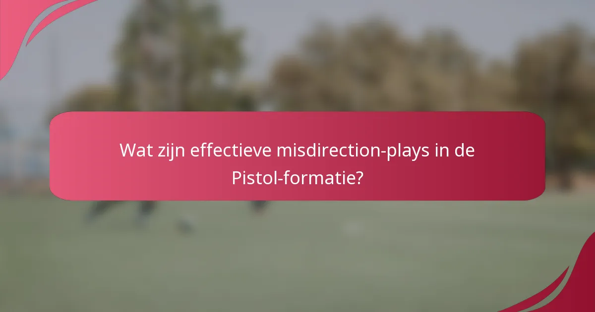 Wat zijn effectieve misdirection-plays in de Pistol-formatie?