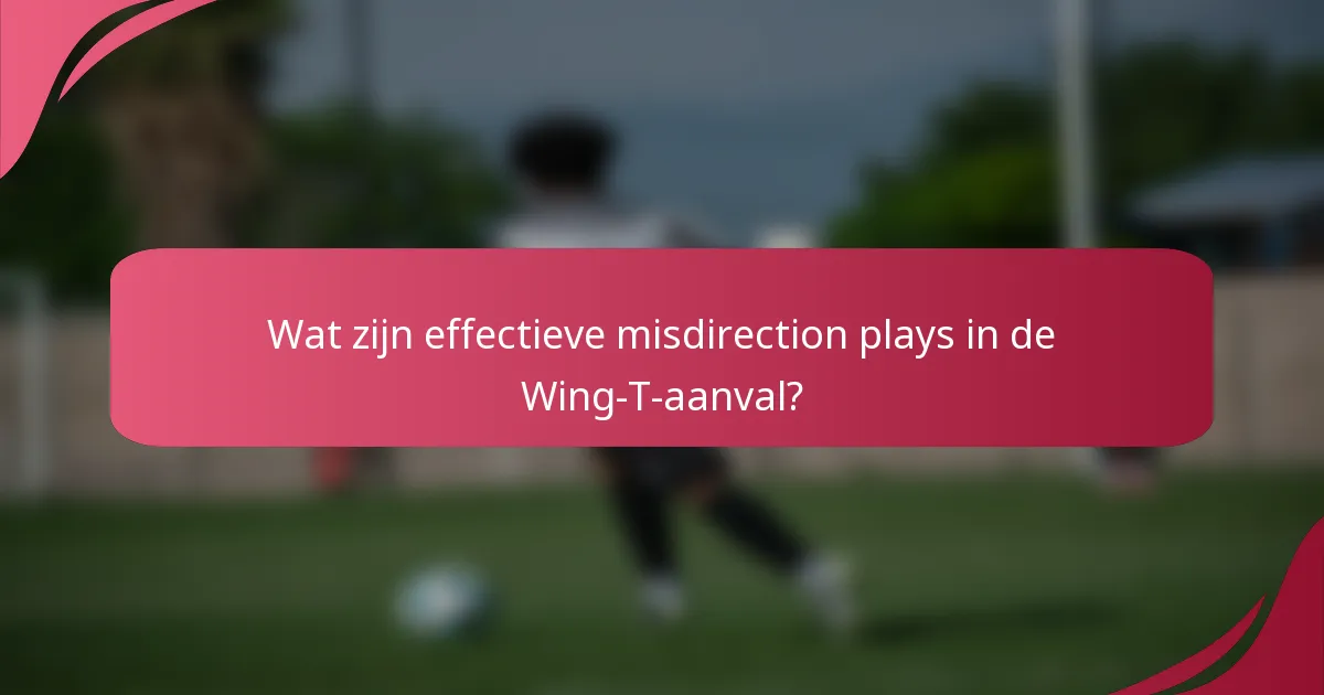 Wat zijn effectieve misdirection plays in de Wing-T-aanval?
