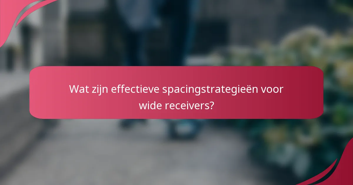 Wat zijn effectieve spacingstrategieën voor wide receivers?