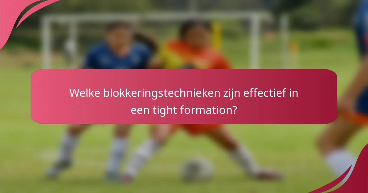 Welke blokkeringstechnieken zijn effectief in een tight formation?