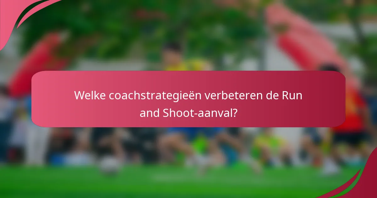 Welke coachstrategieën verbeteren de Run and Shoot-aanval?