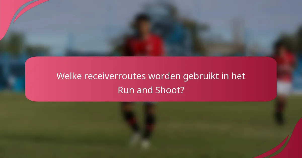 Welke receiverroutes worden gebruikt in het Run and Shoot?