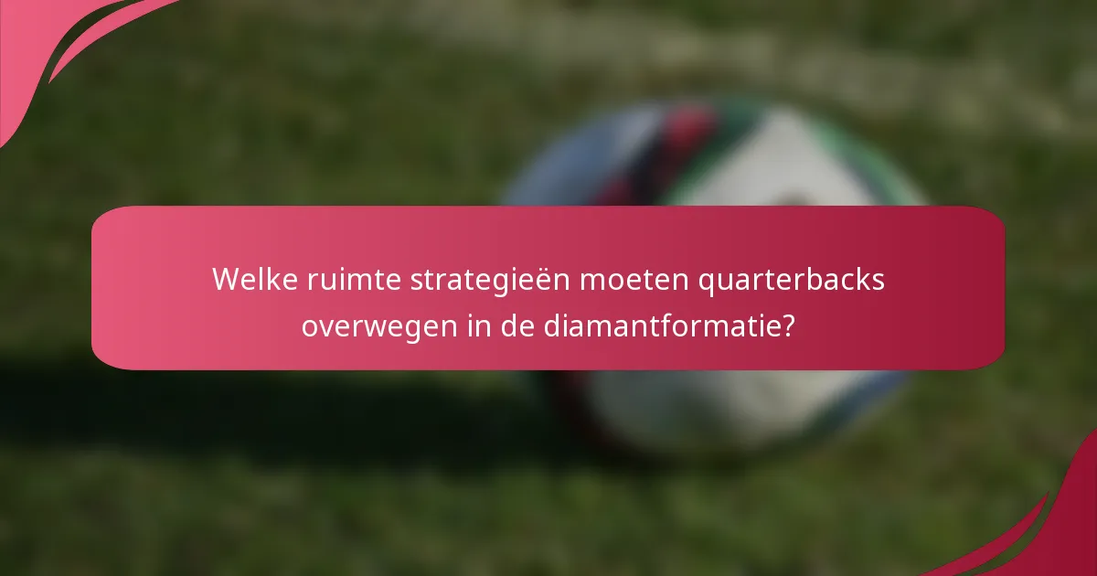 Welke ruimte strategieën moeten quarterbacks overwegen in de diamantformatie?